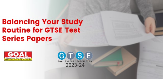Balancing Your Study Routine for GTSE Test Series Papers